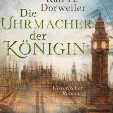 Der neue Roman von Ralf H. Dorweiler: Die Uhrmacher der Königin