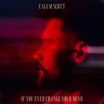 Calum Scott veröffentlicht seine neue Single “If You Ever Change Your Mind”