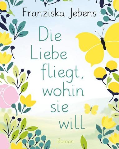 Heute erscheint der neue Roman von Franziska Jebens: Die Liebe fliegt, wohin sie will