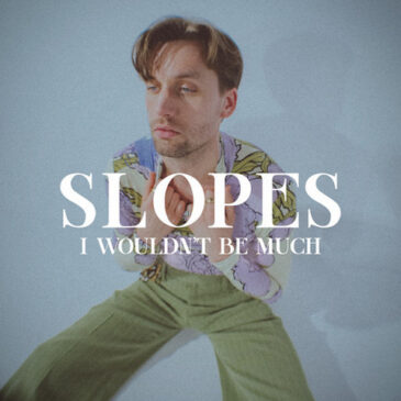 Slopes veröffentlicht „I Wouldn’t Be Much“