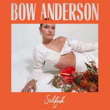 Bow Anderson veröffentlicht ihre neue Single + Video “Selfish”