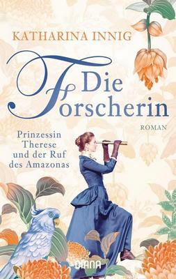 Der neue Roman von Katharina Innig: Die Forscherin – Prinzessin Therese und der Ruf des Amazonas