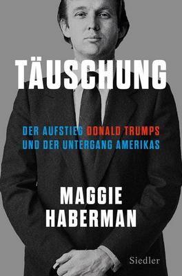 Das neue Buch von Maggie Haberman: Täuschung – Der Aufstieg Donald Trumps und der Untergang Amerikas