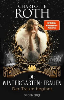 Der neue Roman von Charlotte Roth: Die Wintergarten-Frauen. Der Traum beginnt