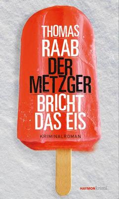 Der neue Kriminalroman von Thomas Raab: Der Metzger bricht das Eis