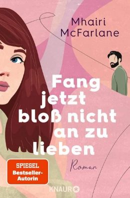 Der neue Roman von Mhairi McFarlane: Fang jetzt bloß nicht an zu lieben
