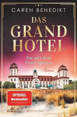 Der neue Roman von Caren Benedikt: Das Grand Hotel – Die mit dem Feuer spielen