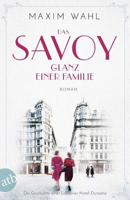 Der neue Roman von Maxim Wahl: Das Savoy – Glanz einer Familie