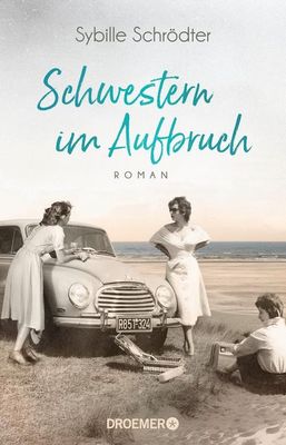 Der neue Roman von Sybille Schrödter: Schwestern im Aufbruch