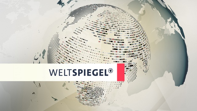 Weltspiegel: Auslands-korrespondenten berichten (Das Erste  19:00 – 20:00 Uhr)