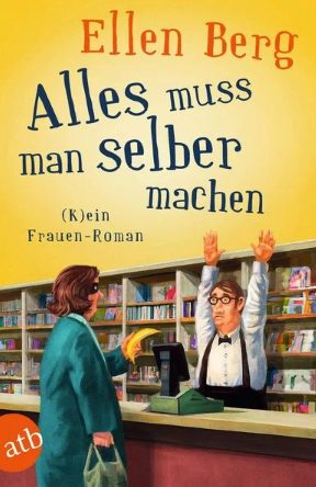 Der neue Roman von Ellen Berg: Alles muss man selber machen