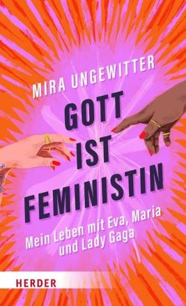 Heute erscheint das neue Buch von Mira Ungewitter: Gott ist Feministin – Mein Leben mit Eva, Maria und Lady Gaga