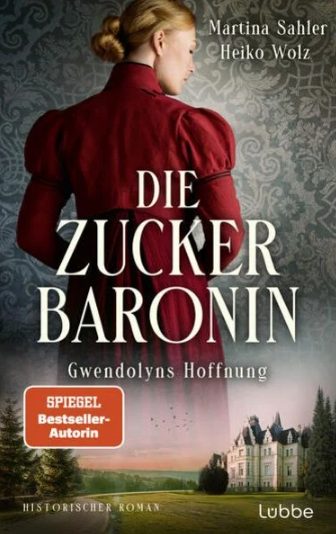 Der neue Roman von Martina Sahler und Heiko Wolz: Die Zuckerbaronin – Gwendolyns Hoffnung