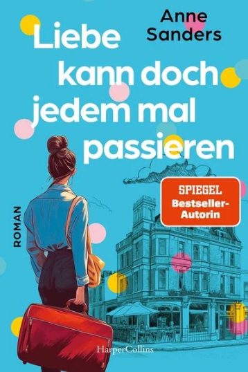 Der neue Roman von Anne Sanders: Liebe kann doch jedem mal passieren