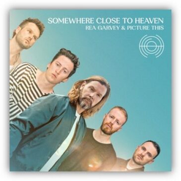 REA GARVEY und PICTURE THIS veröffentlichen die gemeinsame Single „Somewhere Close To Heaven“