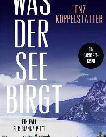 Die neue Krimi-Reihe des Bestsellerautors Lenz Koppelstätter: Was der See birgt