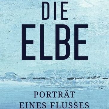 Das neue Buch von Burkhard Müller: Die Elbe – Porträt eines Flusses