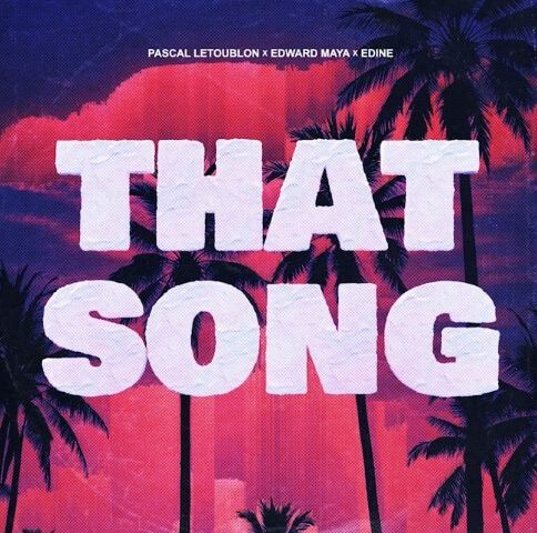 PASCAL LETOUBLON, EDWARD MAYA & EDINE LIEFERN MIT “THAT SONG” DEN PERFEKTEN SOMMER-SOUNDTRACK