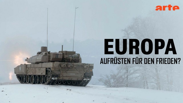 Doku: Europa – Aufrüsten für den Frieden? (Arte  20:10 – 21:40 Uhr)